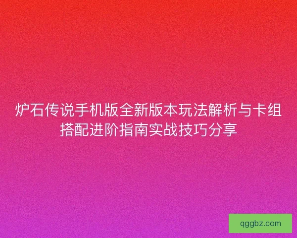 炉石传说手机版全新版本玩法解析与卡组搭配进阶指南实战技巧分享