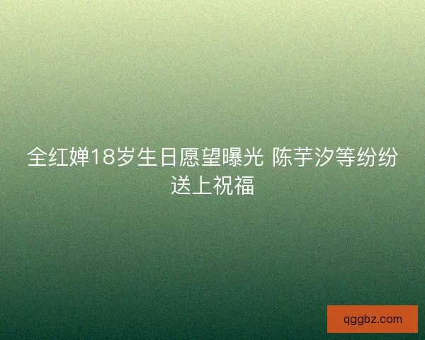 全红婵18岁生日愿望曝光 陈芋汐等纷纷送上祝福